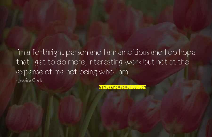 I'm At Work Quotes By Jessica Clark: I'm a forthright person and I am ambitious