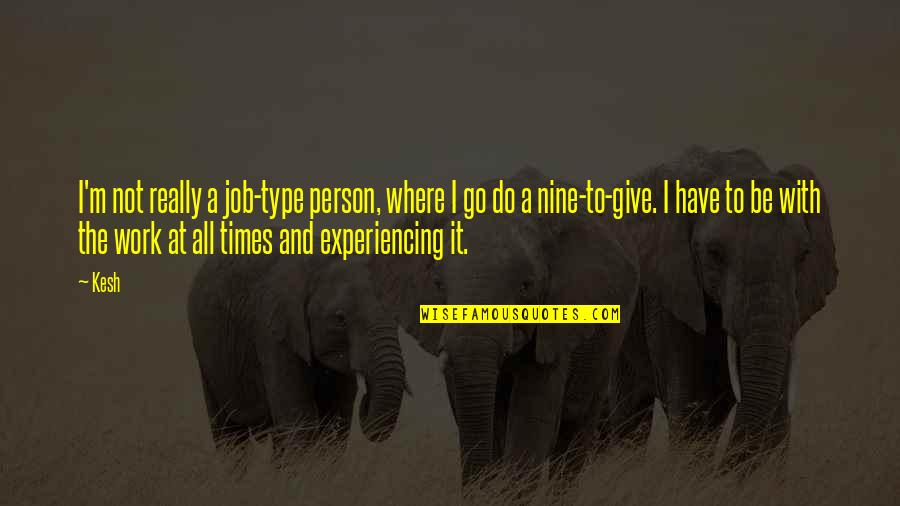 I'm At Work Quotes By Kesh: I'm not really a job-type person, where I