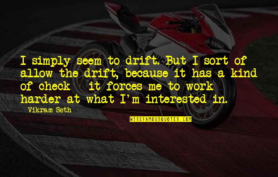 I'm At Work Quotes By Vikram Seth: I simply seem to drift. But I sort