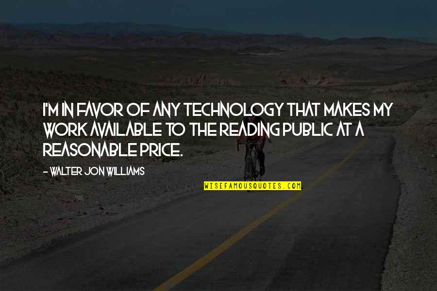 I'm At Work Quotes By Walter Jon Williams: I'm in favor of any technology that makes