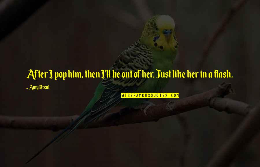 Im Attracted To You Quotes By Amy Brent: After I pop him, then I'll be out