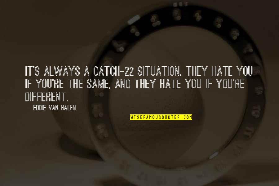Im Attracted To You Quotes By Eddie Van Halen: It's always a Catch-22 situation. They hate you Im Attracted To You Quotes By Eddie Van Halen: It's always a Catch-22 situation. They hate you