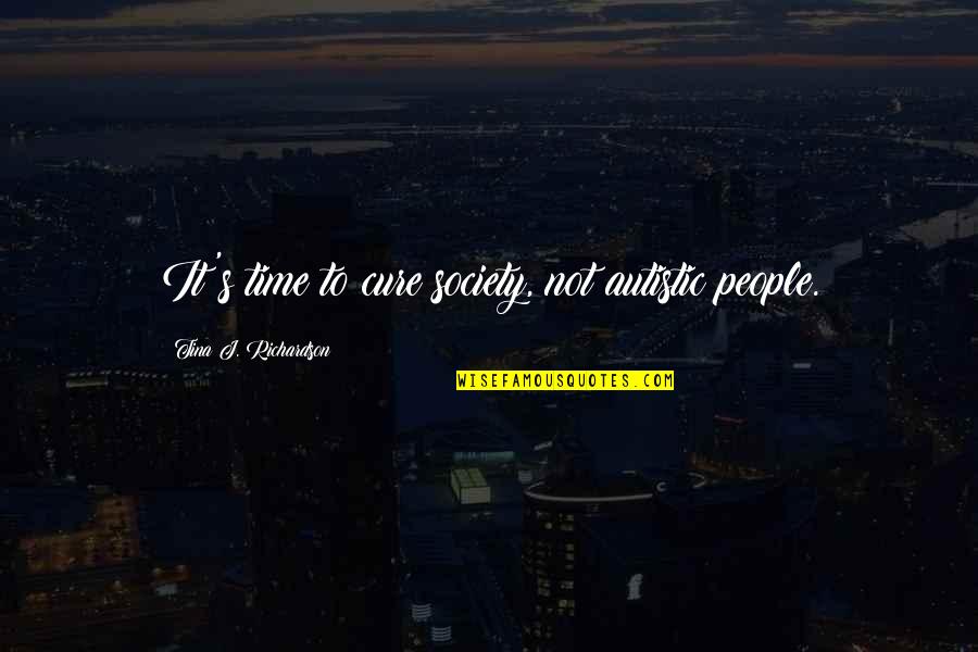 I'm Autistic Quotes By Tina J. Richardson: It's time to cure society, not autistic people. I'm Autistic Quotes By Tina J. Richardson: It's time to cure society, not autistic people.
