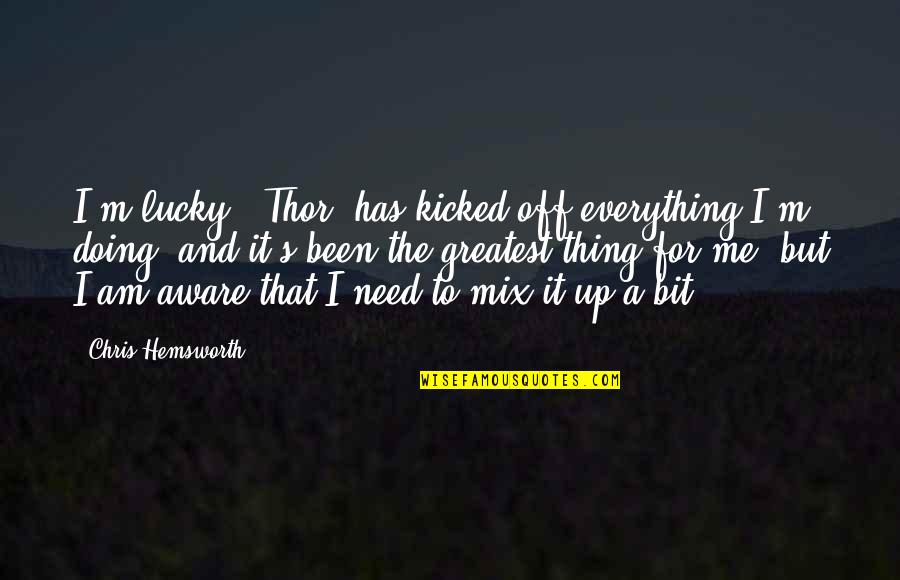 I'm Aware Of Everything Quotes By Chris Hemsworth: I'm lucky. 'Thor' has kicked off everything I'm