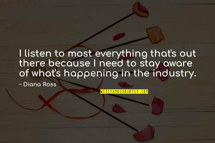 I'm Aware Of Everything Quotes By Diana Ross: I listen to most everything that's out there