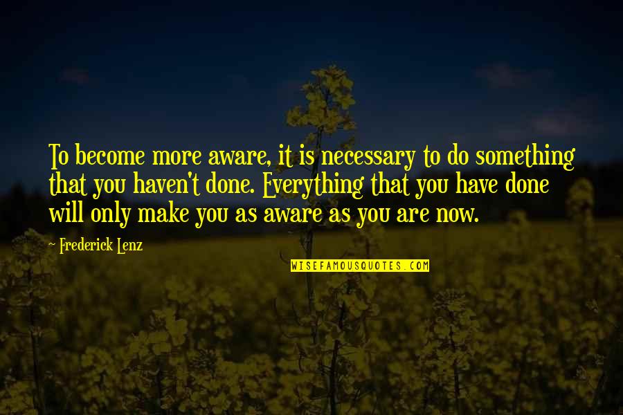 I'm Aware Of Everything Quotes By Frederick Lenz: To become more aware, it is necessary to