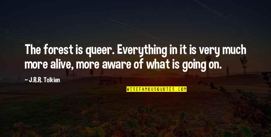 I'm Aware Of Everything Quotes By J.R.R. Tolkien: The forest is queer. Everything in it is