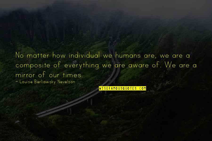I'm Aware Of Everything Quotes By Louise Berliawsky Nevelson: No matter how individual we humans are, we
