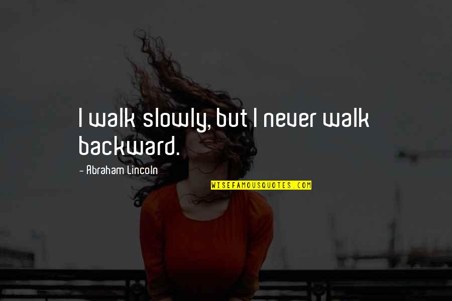 Im Aware Quotes By Abraham Lincoln: I walk slowly, but I never walk backward. Im Aware Quotes By Abraham Lincoln: I walk slowly, but I never walk backward.
