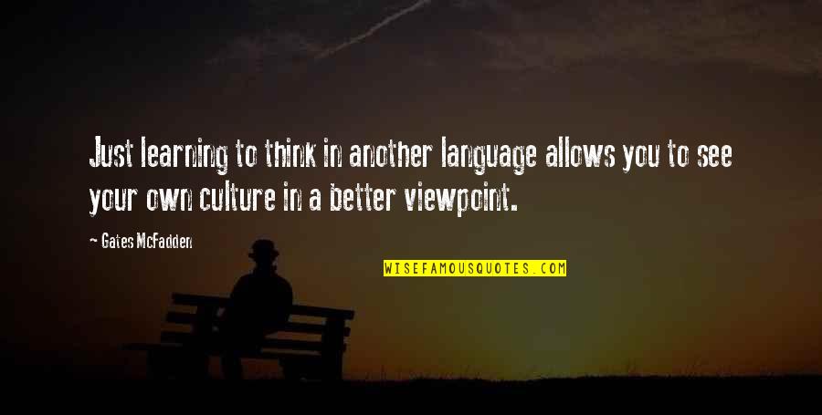 Im Aware Quotes By Gates McFadden: Just learning to think in another language allows Im Aware Quotes By Gates McFadden: Just learning to think in another language allows