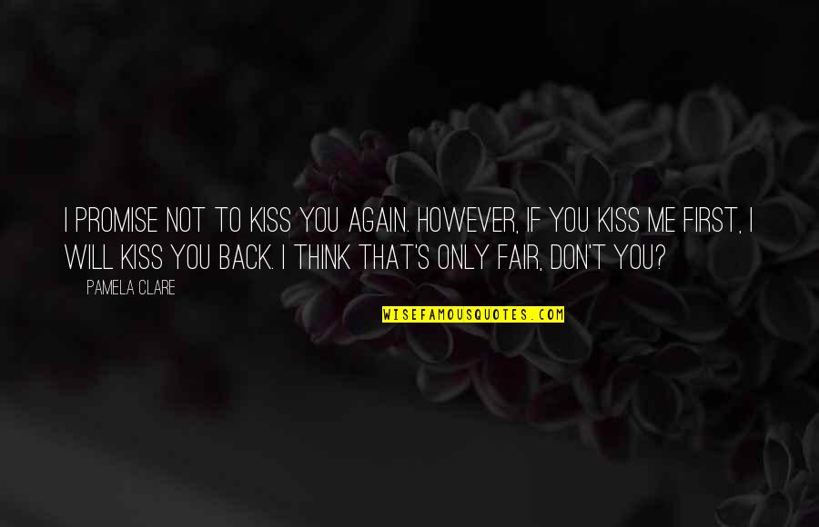 I'm Back Again Quotes By Pamela Clare: I promise not to kiss you again. However, I'm Back Again Quotes By Pamela Clare: I promise not to kiss you again. However,