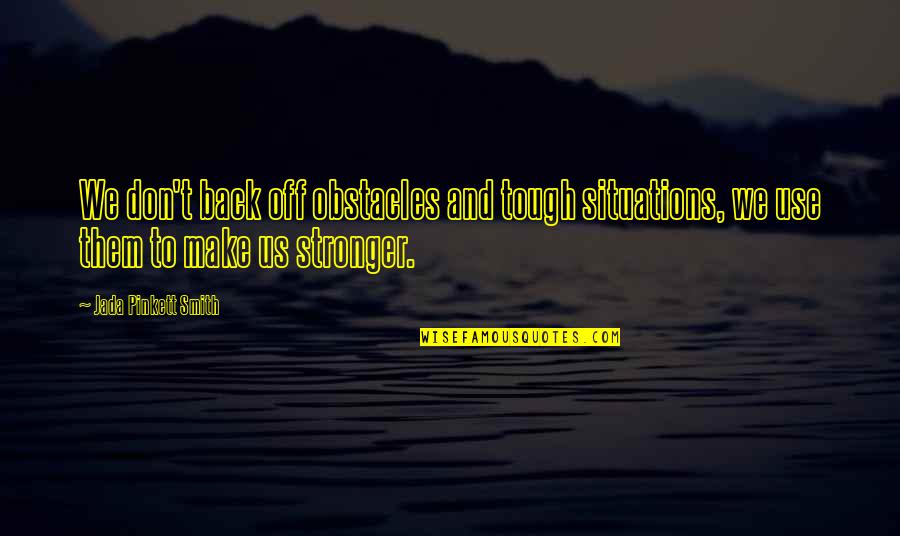 I'm Back And Stronger Than Ever Quotes By Jada Pinkett Smith: We don't back off obstacles and tough situations,