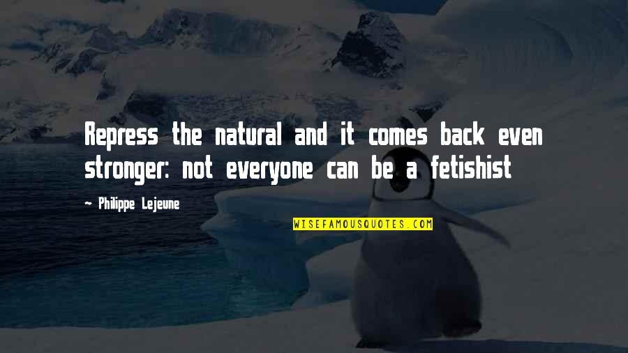 I'm Back And Stronger Than Ever Quotes By Philippe Lejeune: Repress the natural and it comes back even