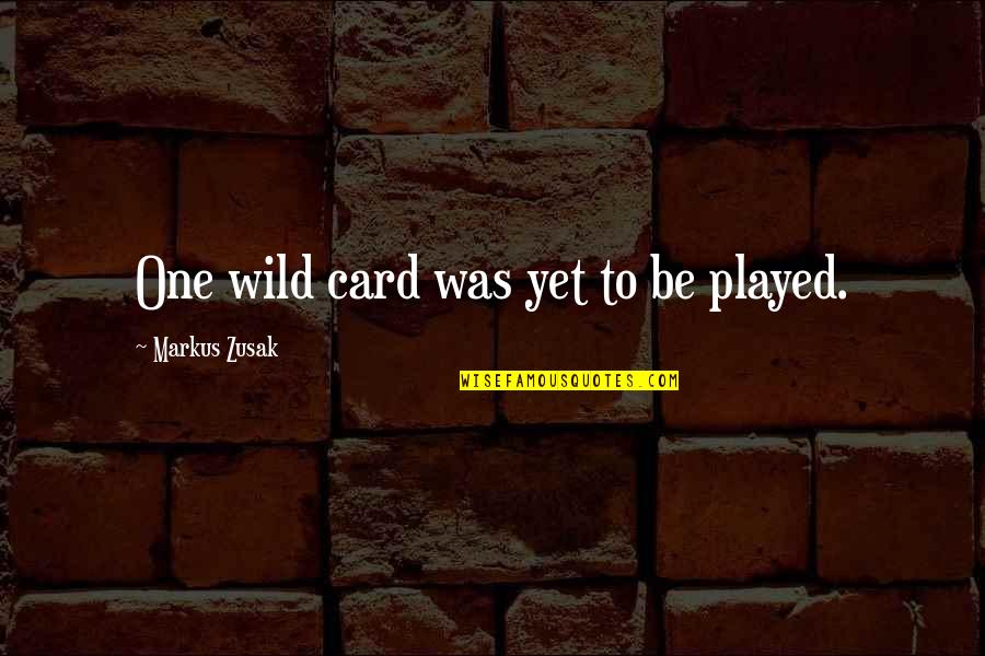 I'm Back Did You Miss Me Quotes By Markus Zusak: One wild card was yet to be played.