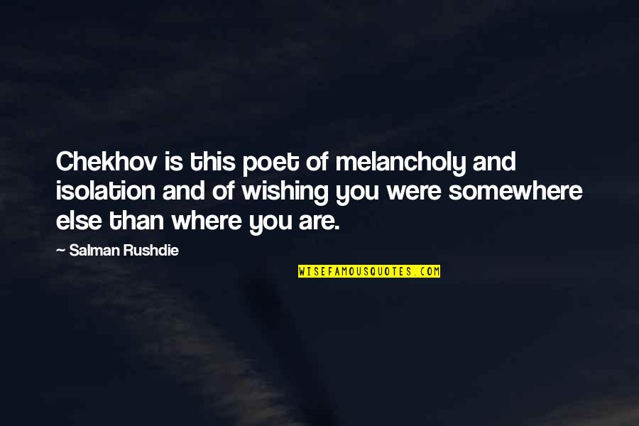 I'm Back Did You Miss Me Quotes By Salman Rushdie: Chekhov is this poet of melancholy and isolation