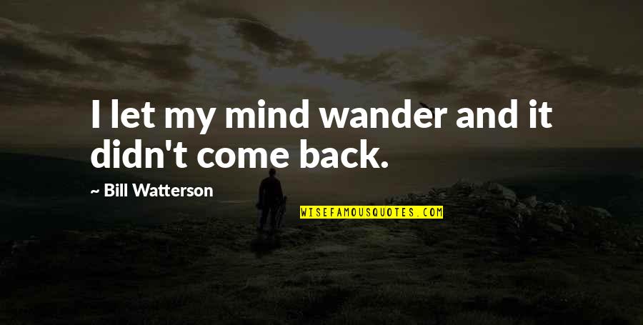 I'm Back Funny Quotes By Bill Watterson: I let my mind wander and it didn't