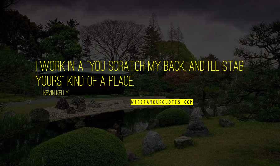 I'm Back Funny Quotes By Kevin Kelly: I work in a "you scratch my back,