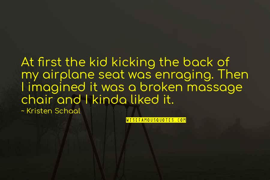 I'm Back Funny Quotes By Kristen Schaal: At first the kid kicking the back of