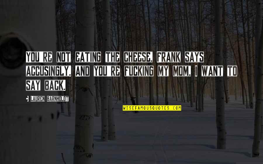 I'm Back Funny Quotes By Lauren Barnholdt: You're not eating the cheese, Frank says accusingly.