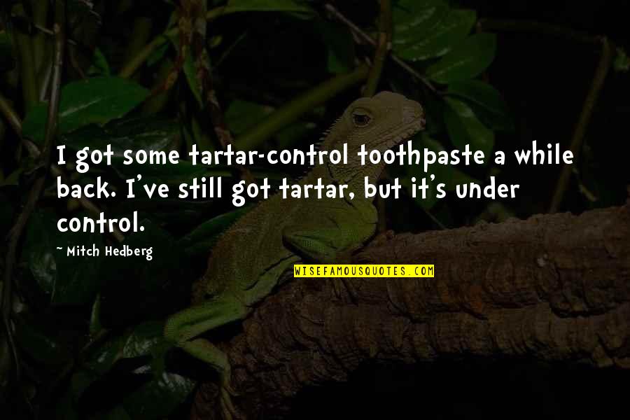 I'm Back Funny Quotes By Mitch Hedberg: I got some tartar-control toothpaste a while back.
