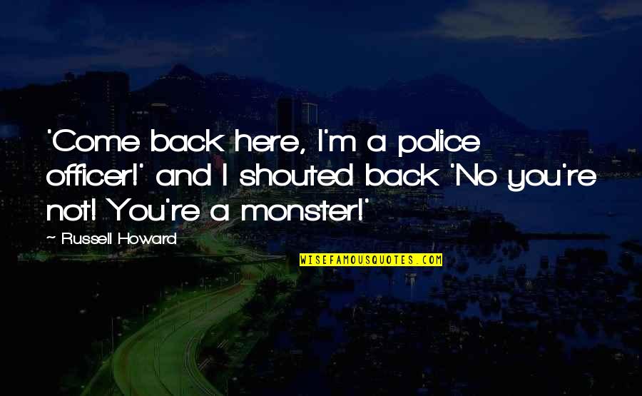 I'm Back Funny Quotes By Russell Howard: 'Come back here, I'm a police officer!' and