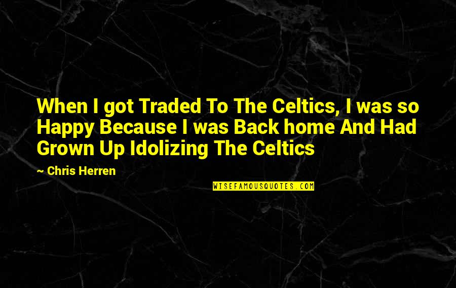 I'm Back Home Quotes By Chris Herren: When I got Traded To The Celtics, I