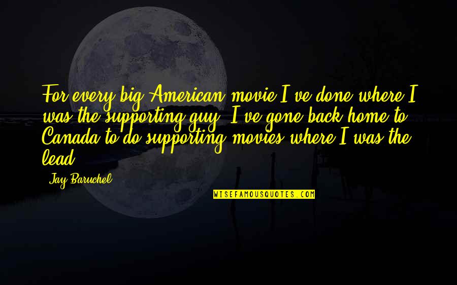 I'm Back Home Quotes By Jay Baruchel: For every big American movie I've done where