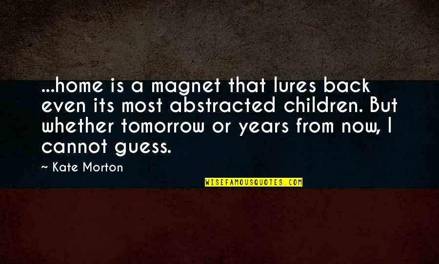 I'm Back Home Quotes By Kate Morton: ...home is a magnet that lures back even