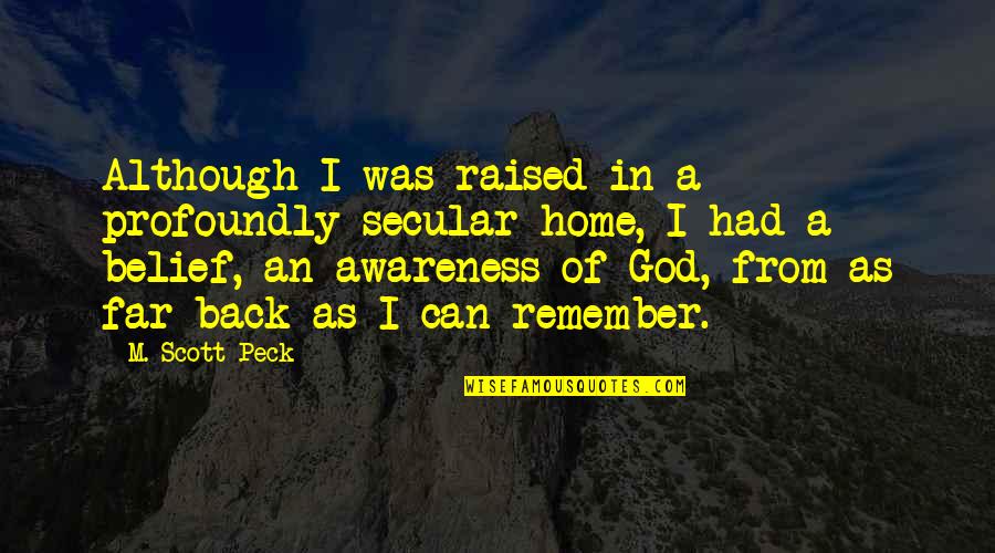 I'm Back Home Quotes By M. Scott Peck: Although I was raised in a profoundly secular