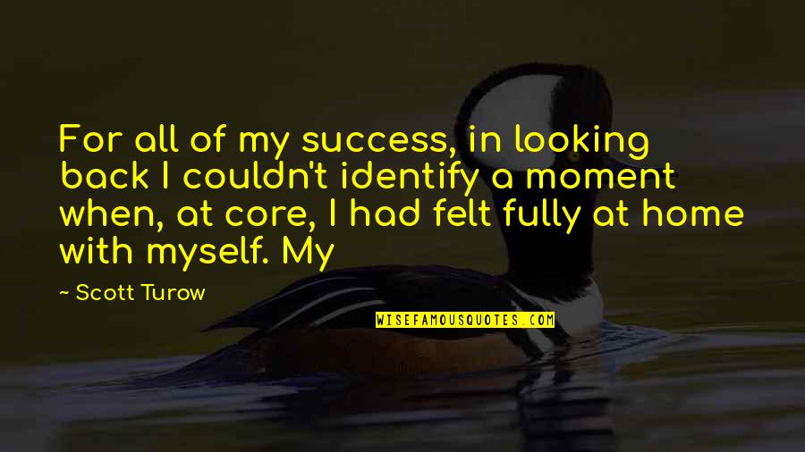 I'm Back Home Quotes By Scott Turow: For all of my success, in looking back
