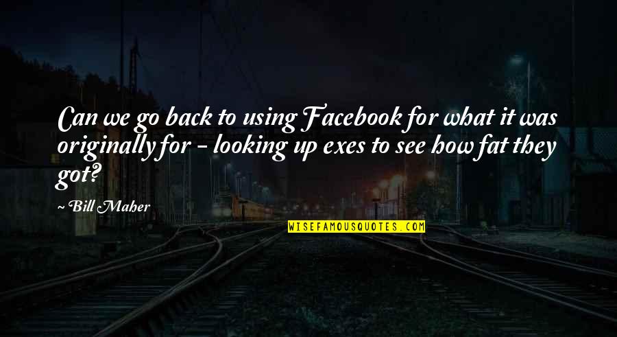 I'm Back On Facebook Quotes By Bill Maher: Can we go back to using Facebook for