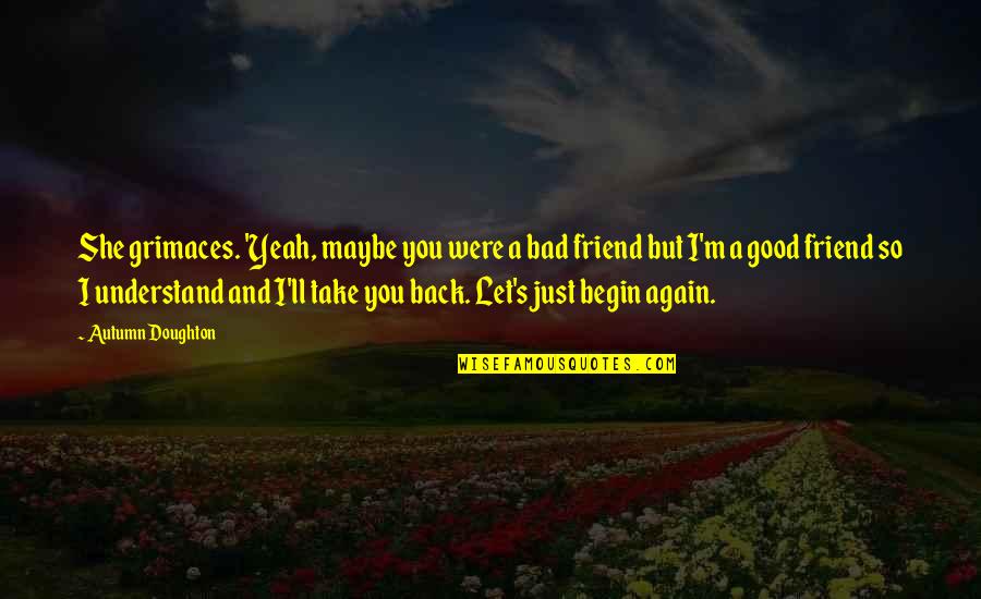 I'm Back Quotes By Autumn Doughton: She grimaces. 'Yeah, maybe you were a bad I'm Back Quotes By Autumn Doughton: She grimaces. 'Yeah, maybe you were a bad