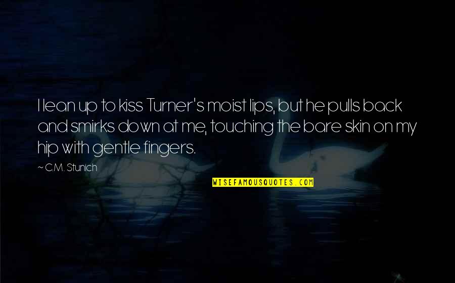 I'm Back Quotes By C.M. Stunich: I lean up to kiss Turner's moist lips, I'm Back Quotes By C.M. Stunich: I lean up to kiss Turner's moist lips,