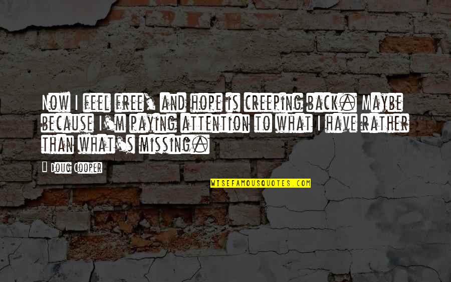 I'm Back Quotes By Doug Cooper: Now I feel free, and hope is creeping I'm Back Quotes By Doug Cooper: Now I feel free, and hope is creeping