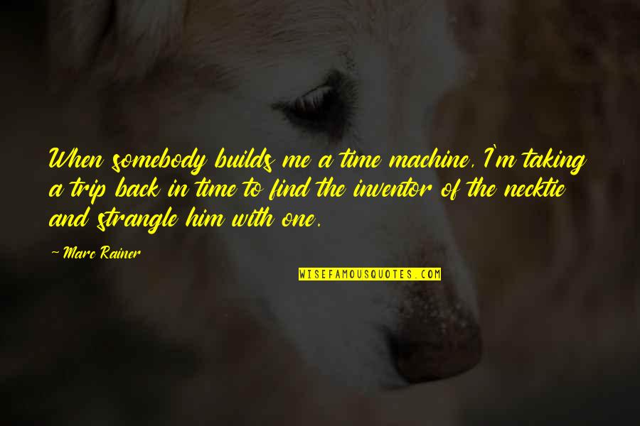 I'm Back Quotes By Marc Rainer: When somebody builds me a time machine, I'm I'm Back Quotes By Marc Rainer: When somebody builds me a time machine, I'm