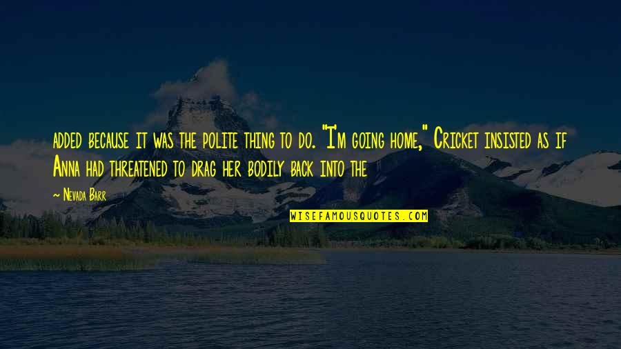 I'm Back Quotes By Nevada Barr: added because it was the polite thing to I'm Back Quotes By Nevada Barr: added because it was the polite thing to