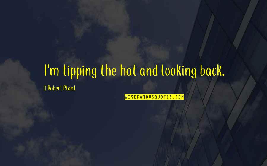 I'm Back Quotes By Robert Plant: I'm tipping the hat and looking back. I'm Back Quotes By Robert Plant: I'm tipping the hat and looking back.