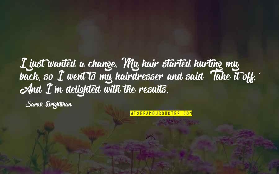 I'm Back Quotes By Sarah Brightman: I just wanted a change. My hair started I'm Back Quotes By Sarah Brightman: I just wanted a change. My hair started
