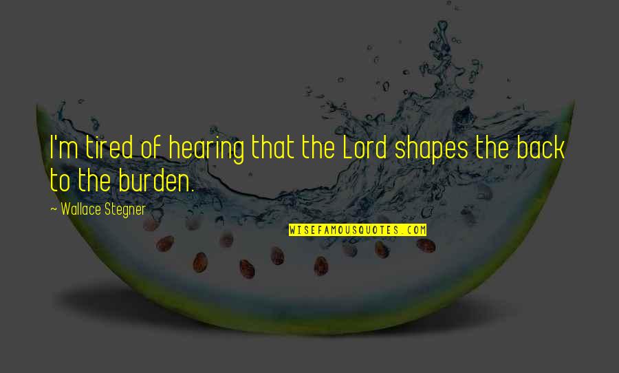 I'm Back Quotes By Wallace Stegner: I'm tired of hearing that the Lord shapes I'm Back Quotes By Wallace Stegner: I'm tired of hearing that the Lord shapes