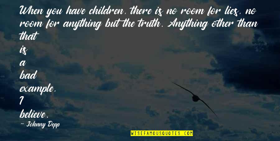 I'm Bad For You Quotes By Johnny Depp: When you have children, there is no room I'm Bad For You Quotes By Johnny Depp: When you have children, there is no room
