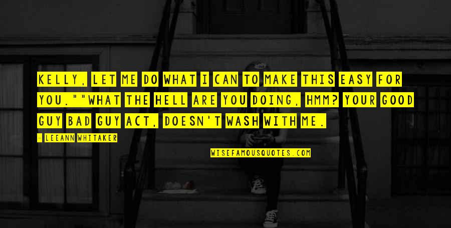 I'm Bad For You Quotes By LeeAnn Whitaker: Kelly, let me do what I can to I'm Bad For You Quotes By LeeAnn Whitaker: Kelly, let me do what I can to