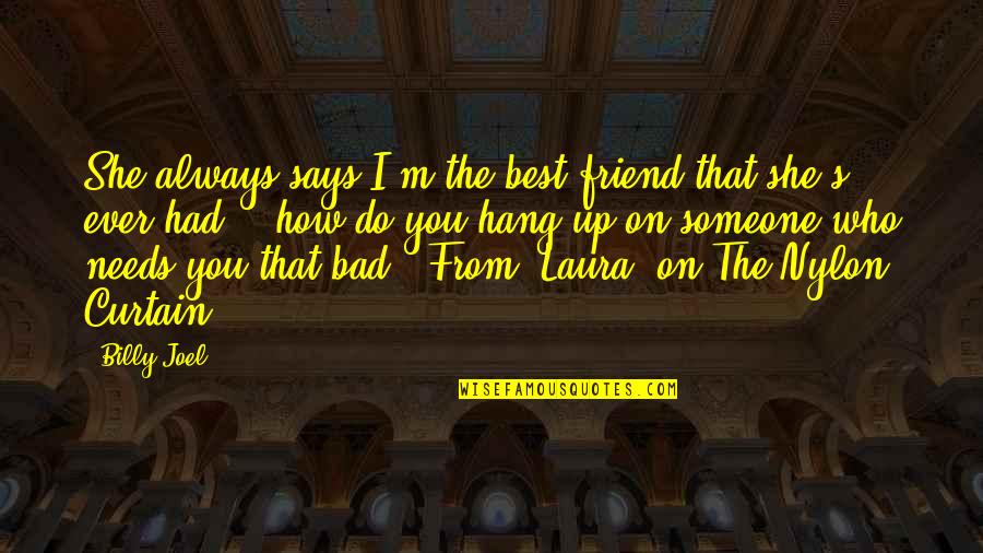 I'm Bad Friend Quotes By Billy Joel: She always says I'm the best friend that