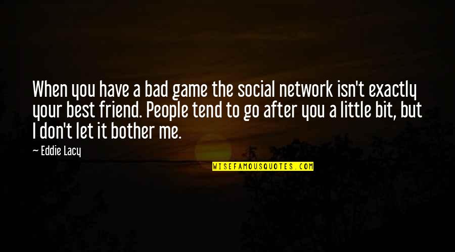 I'm Bad Friend Quotes By Eddie Lacy: When you have a bad game the social