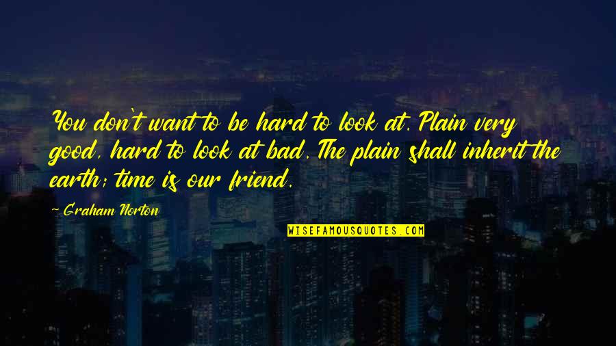I'm Bad Friend Quotes By Graham Norton: You don't want to be hard to look