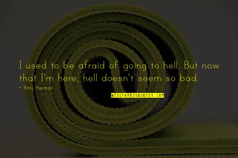 I'm Bad Quotes By Amy Harmon: I used to be afraid of going to