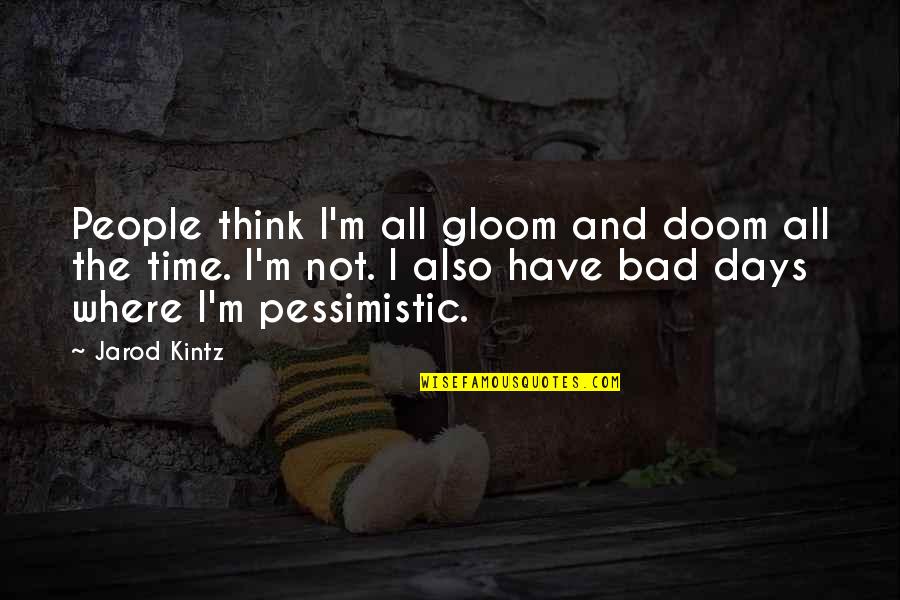 I'm Bad Quotes By Jarod Kintz: People think I'm all gloom and doom all