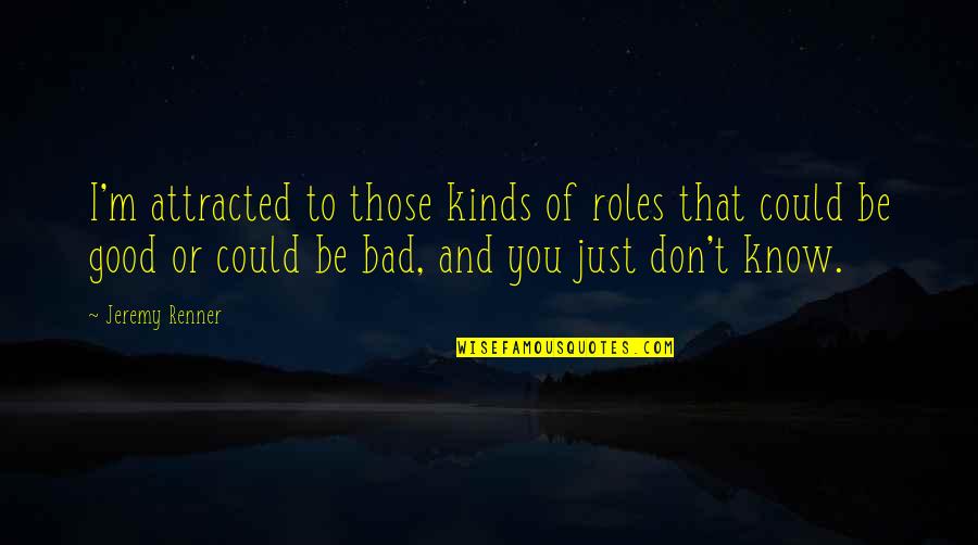 I'm Bad Quotes By Jeremy Renner: I'm attracted to those kinds of roles that