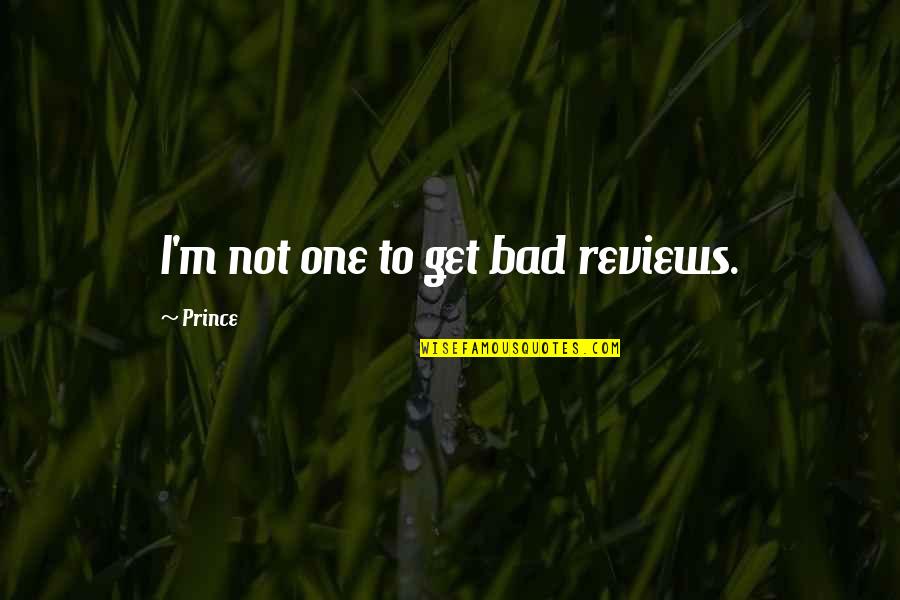 I'm Bad Quotes By Prince: I'm not one to get bad reviews.