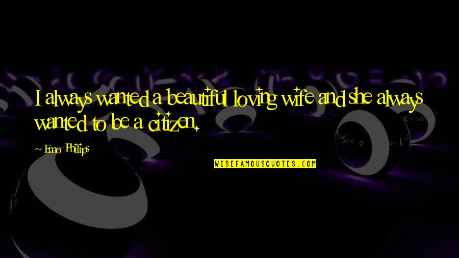 I'm Beautiful Funny Quotes By Emo Philips: I always wanted a beautiful loving wife and