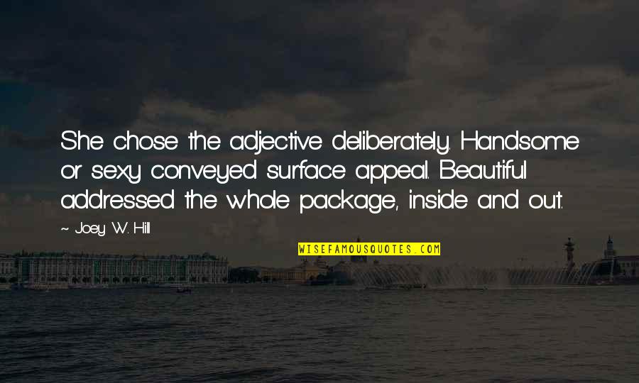 I'm Beautiful Inside And Out Quotes By Joey W. Hill: She chose the adjective deliberately. Handsome or sexy